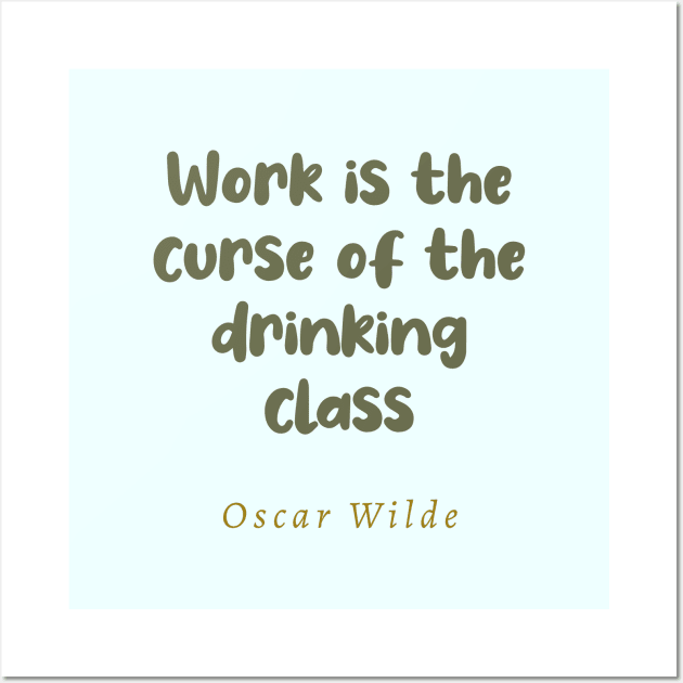 Work Is The Curse Of The Drinking Class Oscar Wilde Quote Wall Art by tiokvadrat